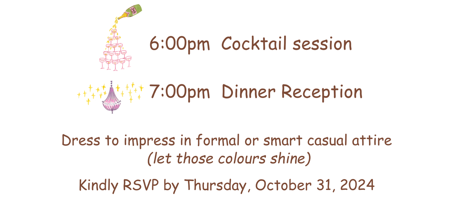 6pm: Cocktails 7pm: Reception. Come dressed to impress, formal or smart casual, and let those colours shine.